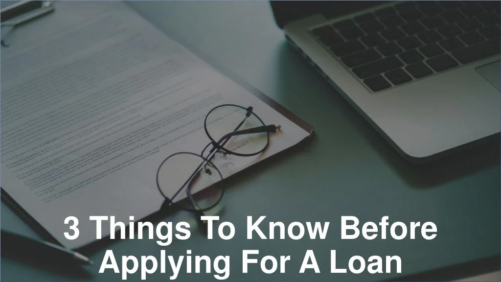 3 things to know before applying for a loan