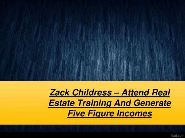 0 Zack Childress – Attend Real Estate Training And Generate Five Figure Incomes