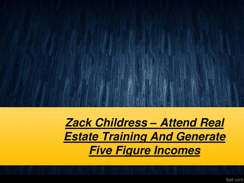 zack childress attend real estate training and generate five figure incomes