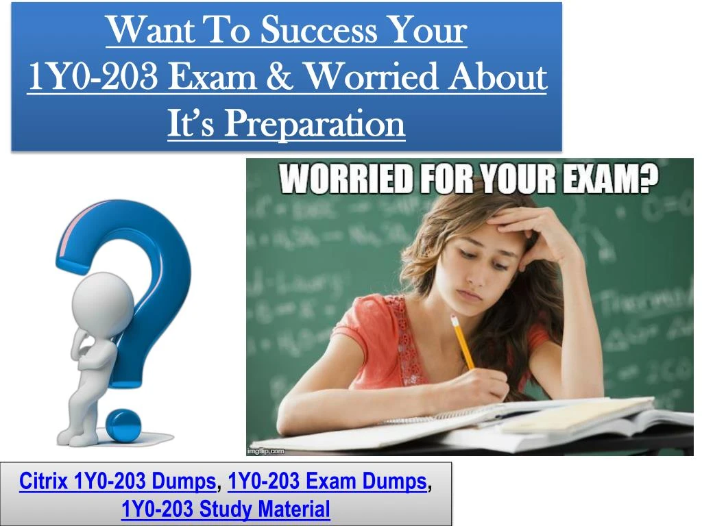 want to success your 1y0 203 exam worried about