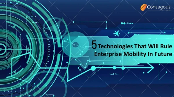 5 Technologies That Will Rule Enterprise Mobility In Future