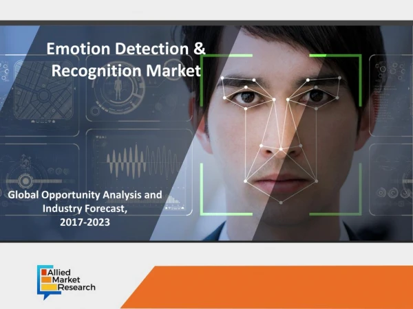 Emotion Detection and Recognition Market Global Opportunity Analysis and Industry Forecast, 2017-2023