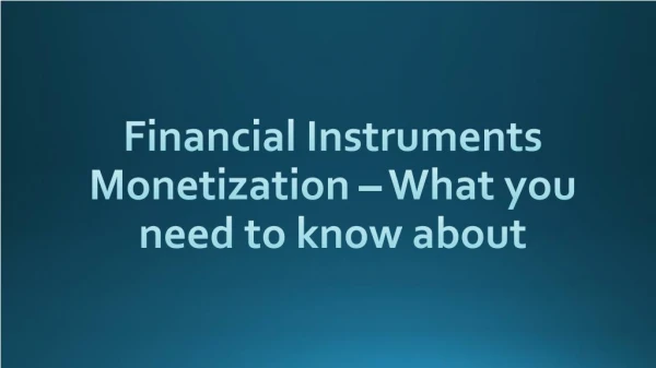 What you need to know about Financial Instruments Monetization