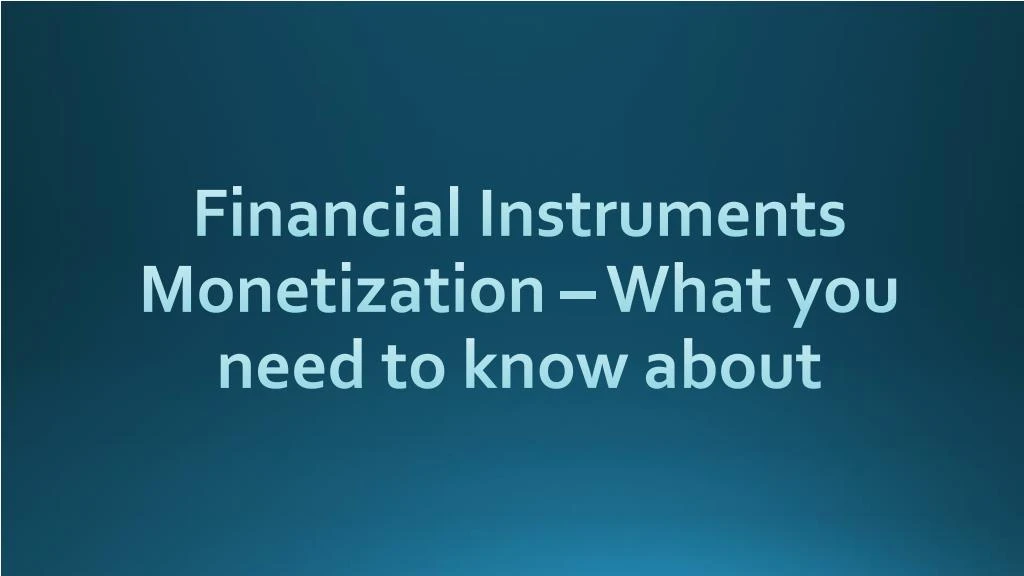 financial instruments monetization what you need to know about