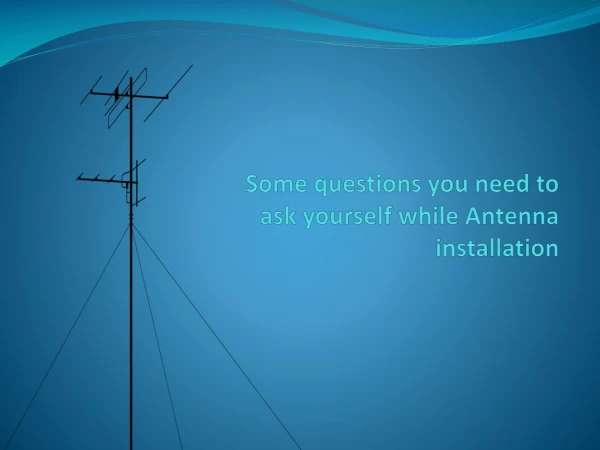 Some questions you need to ask yourself while Antenna installation