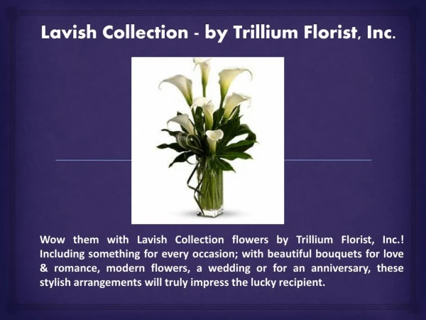 Lavish Flower Collection - by Trillium Florist, Inc