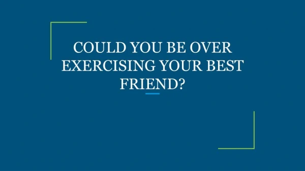 COULD YOU BE OVER EXERCISING YOUR BEST FRIEND?