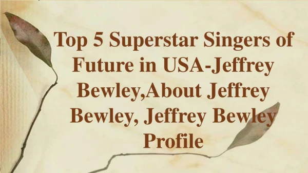 Top 5 Superstar Singers of Future in USA-Jeffrey Bewley, About Jeffrey Bewley, Jeffrey Bewley Profile