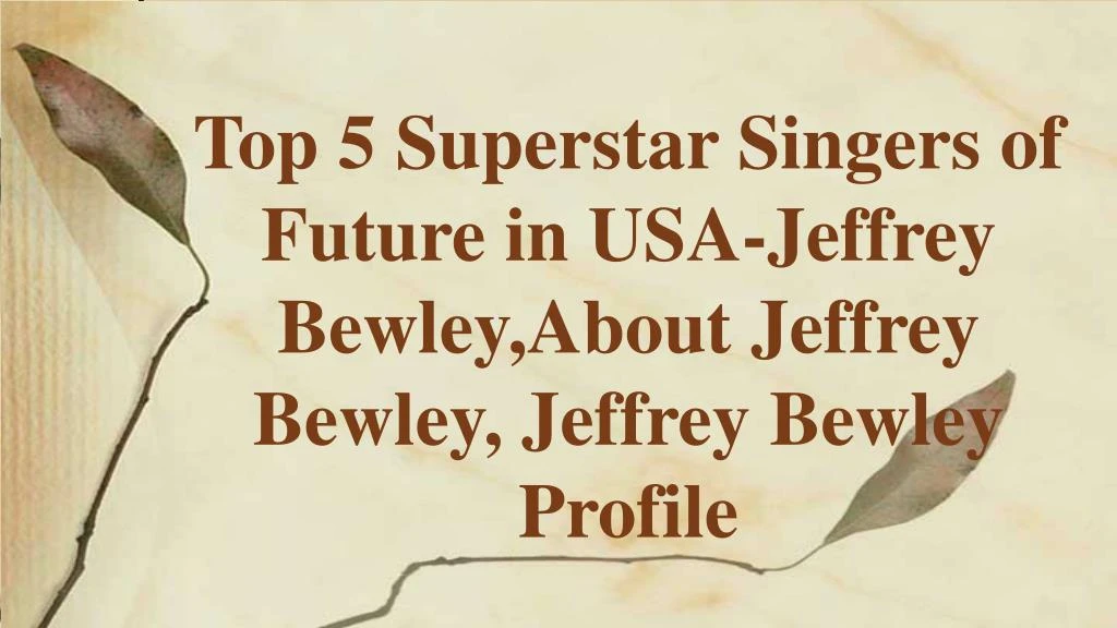 top 5 superstar singers of future in usa jeffrey bewley about jeffrey bewley jeffrey bewley profile