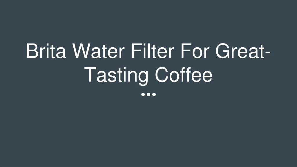 brita water filter for great tasting coffee