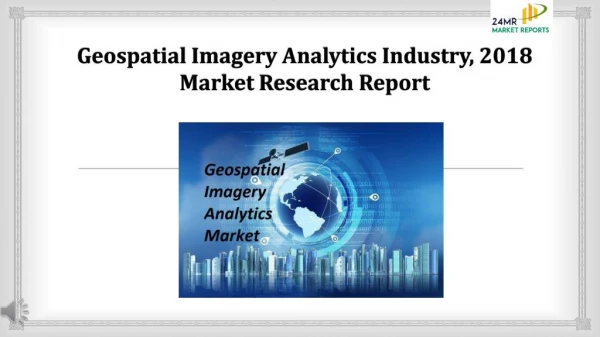 Geospatial imagery analytics industry, 2018 market research report
