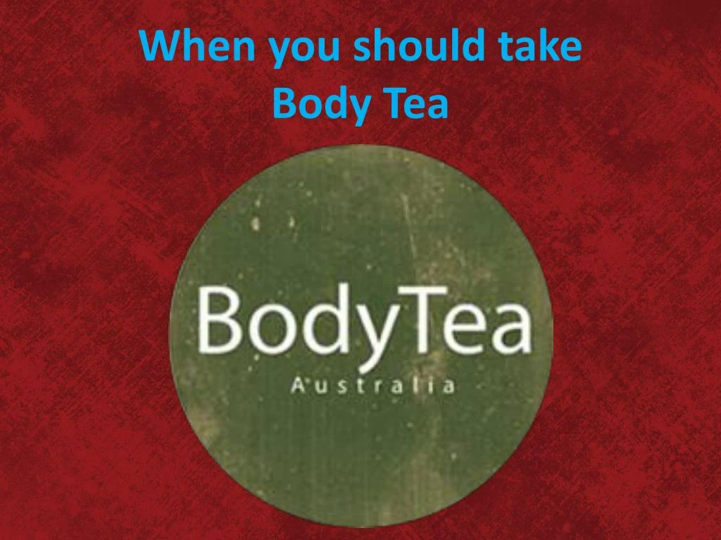 when you should take body tea