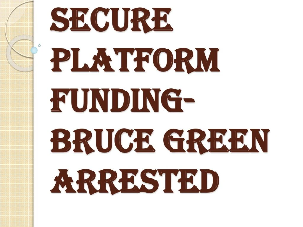 secure platform funding bruce green arrested