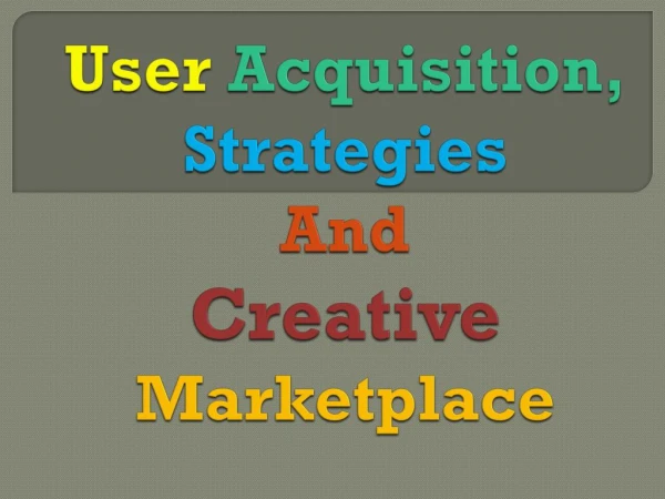 User acquisition, strategies user acquisition, strategies and creative marketplace