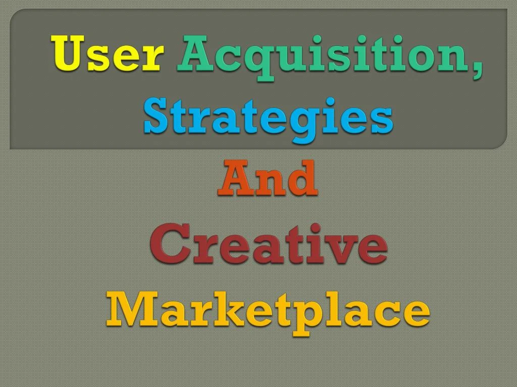 user acquisition strategies and creative marketplace