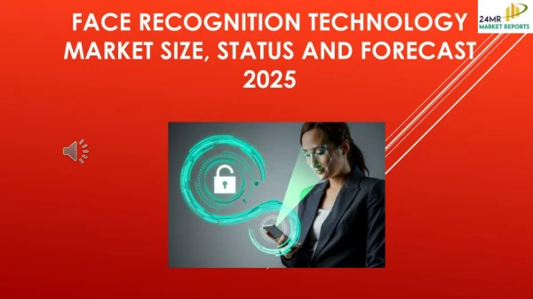 Face Recognition Technology Market Size, Status and Forecast 2025