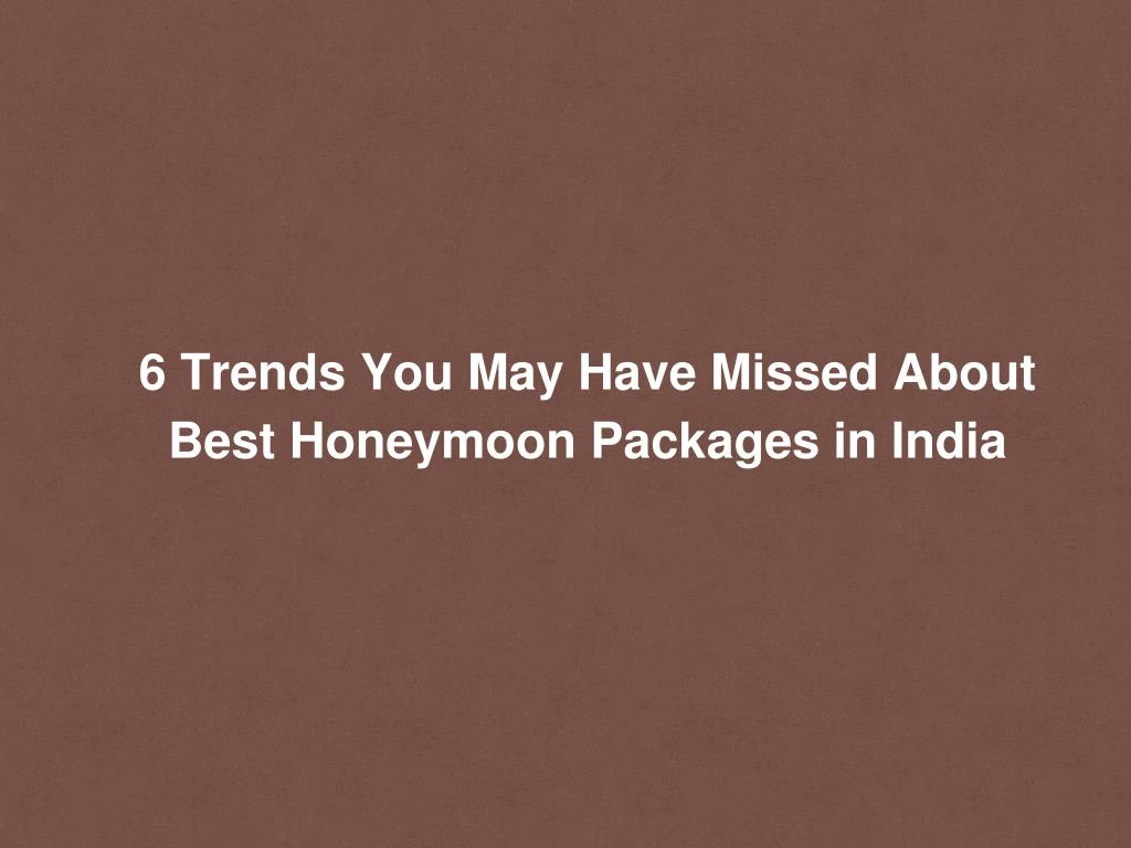 6 trends you may have missed about best honeymoon packages in india