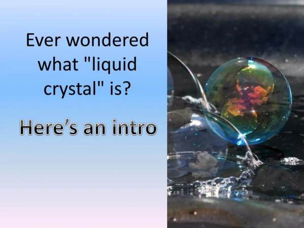 Ever wondered what "liquid crystal" is? Hereâ€™s an intro
