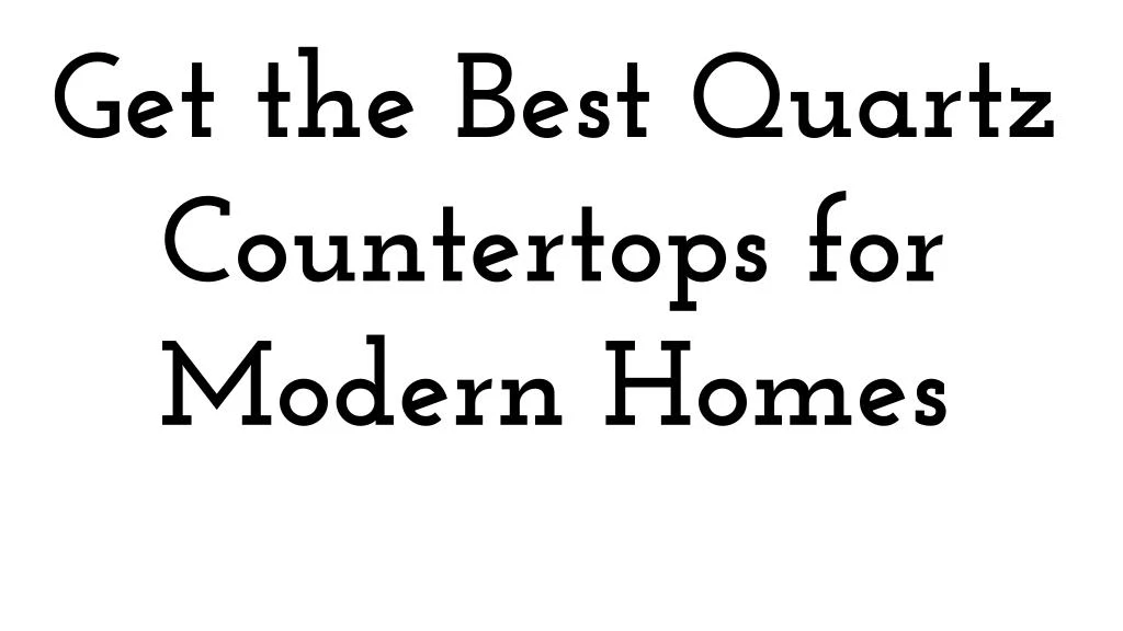 get the best quartz countertops for modern homes
