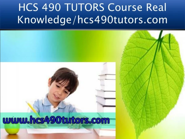 HCS 490 TUTORS Course Real Knowledge/hcs490tutors.com