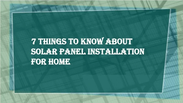 7 Things to Know About Solar Panel Installation For Home