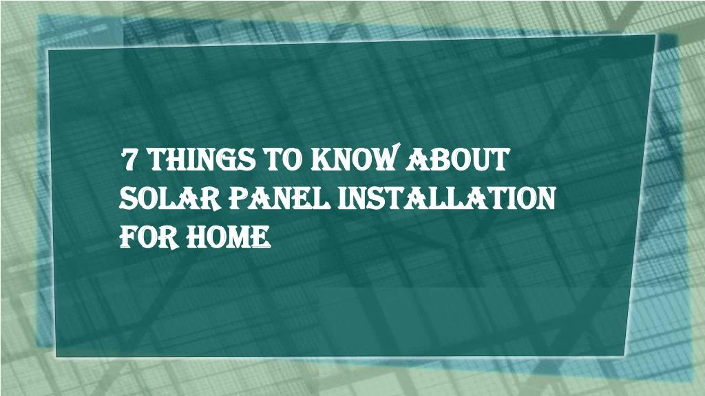 7 things to know about solar panel installation