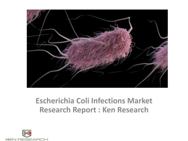 Escherichia Coli Infections Market,Market report, Analysis, Revenue, Key Players, Scope, Pipeline Products : Ken Researc