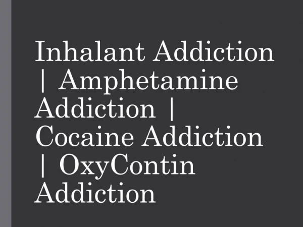 Inhalant Addiction Amphetamine Addiction Cocaine Addiction OxyConti