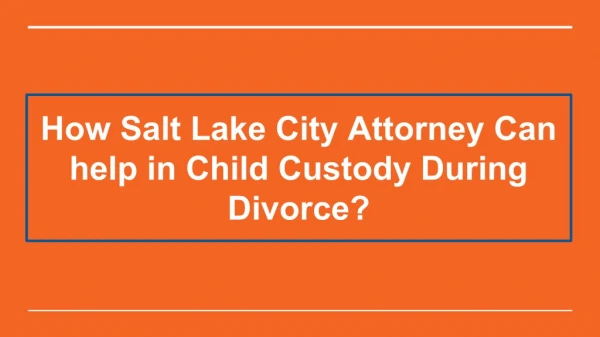 How Salt Lake City Attorney Can help in Child Custody During Divorce?