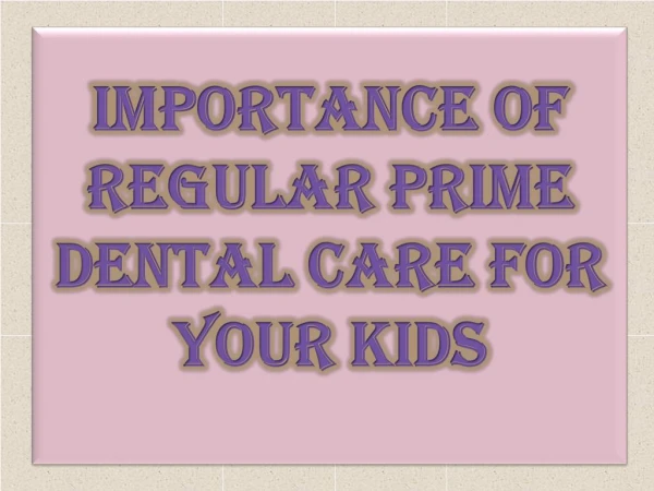 Importance of Regular Prime Dental Care For Your Kids
