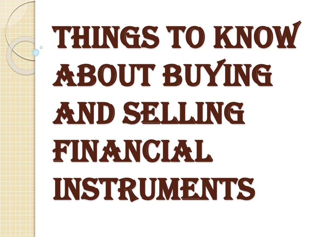 things to know about buying and selling financial instruments