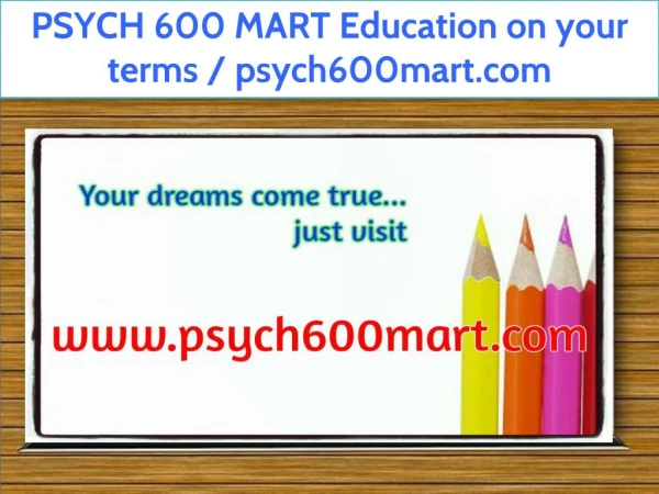 PSYCH 600 MART Education on your terms / psych600mart.com