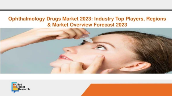 Ophthalmology Drugs Market 2023: Industry Top Players, Regions & Market Overview Forecast 2023