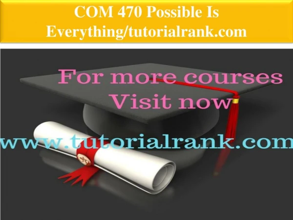 COM 470 Possible Is Everything--tutorialrank.com