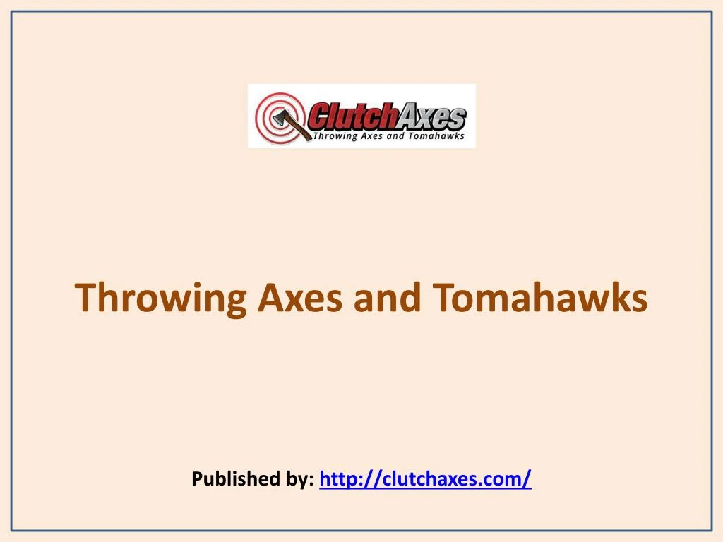 throwing axes and tomahawks published by http clutchaxes com