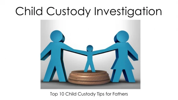 Top 10 Child Custody Tips for Fathers.