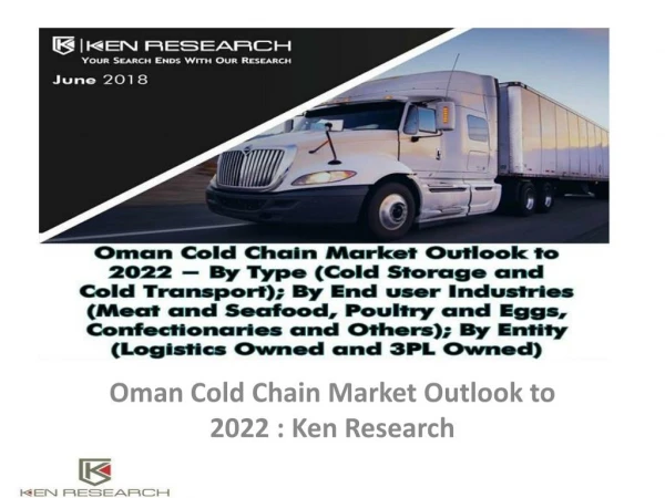 Oman Cold Chain, Cold Storage, Cold Transport Market, Temperature Controlled Logistics Market Oman : Ken Research