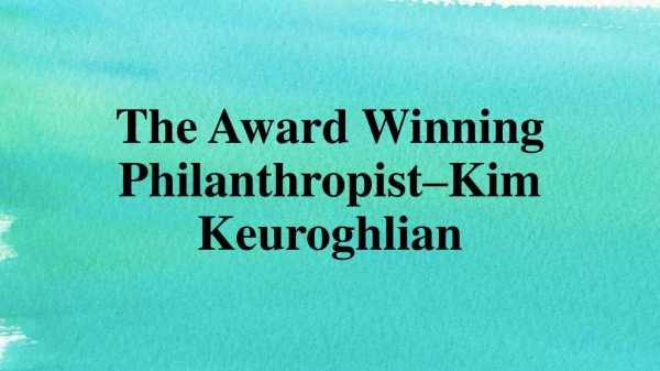 The Award Winning Philanthropistâ€“Kim Keuroghlian