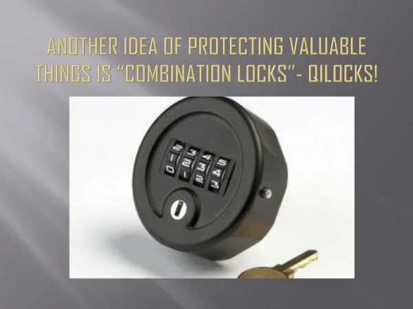 Another idea of protecting valuable things is “Combination locks”- Qilocks!