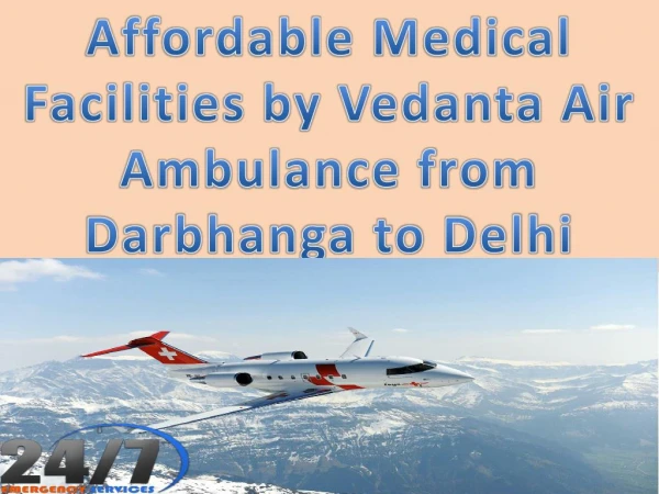 Affordable Medical Facilities by Vedanta Air Ambulance from Darbhanga to Delhi