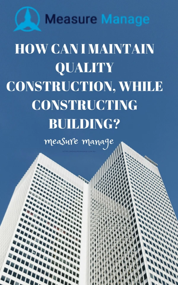 How can I maintain quality construction, while constructing building.