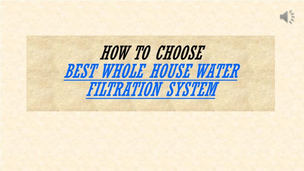 how to choose best whole house water filtration system