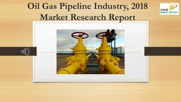 Oil Gas Pipeline Industry, 2018 Market Research Report