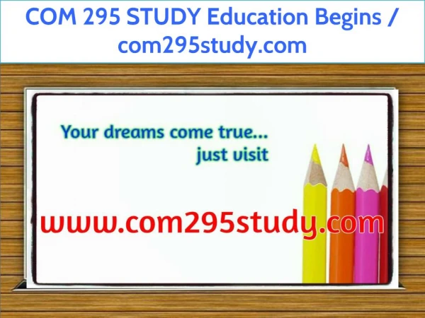 COM 295 STUDY Education Begins / com295study.com