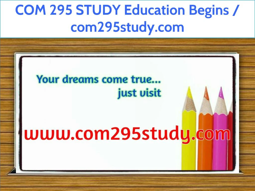 com 295 study education begins com295study com