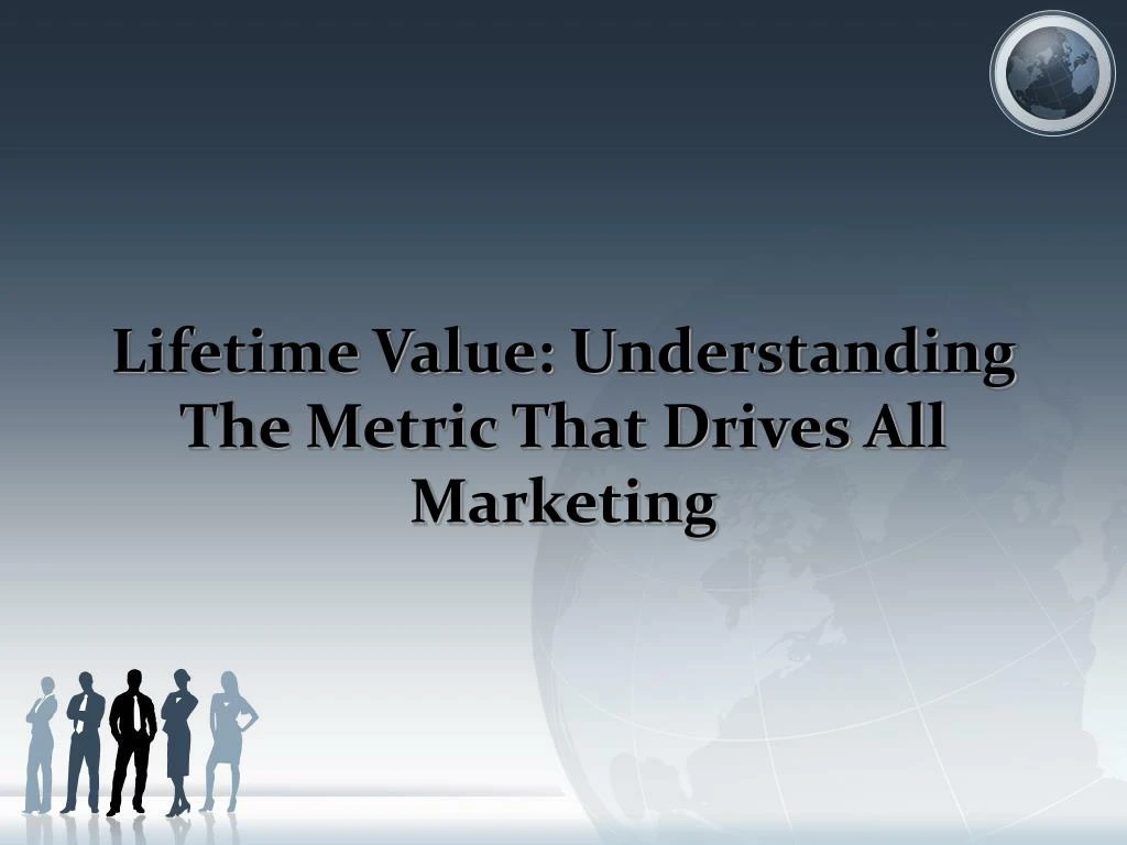 lifetime value understanding the metric that drives all marketing