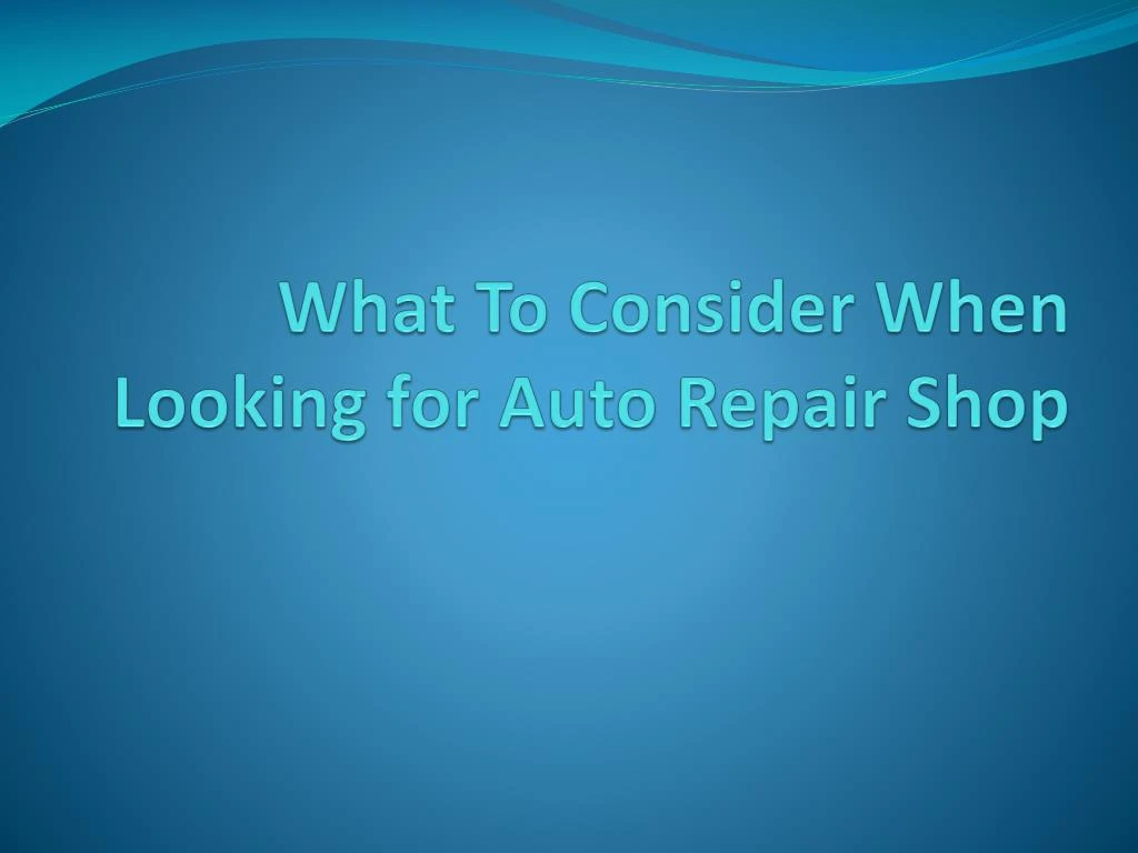 what to consider when looking for auto repair shop