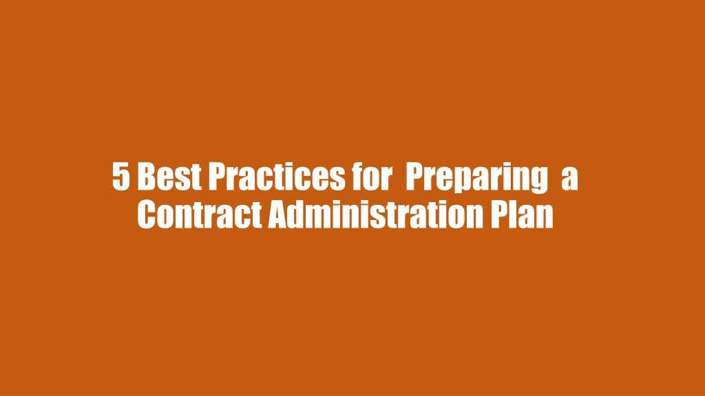 5 best practices for preparing a contract administration plan