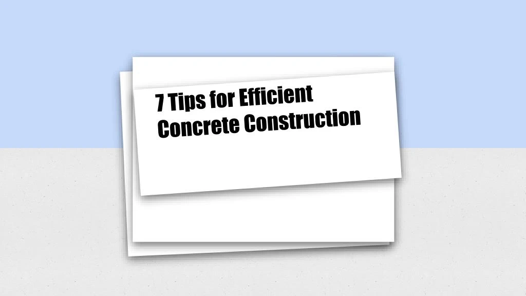 7 tips for efficient concrete construction