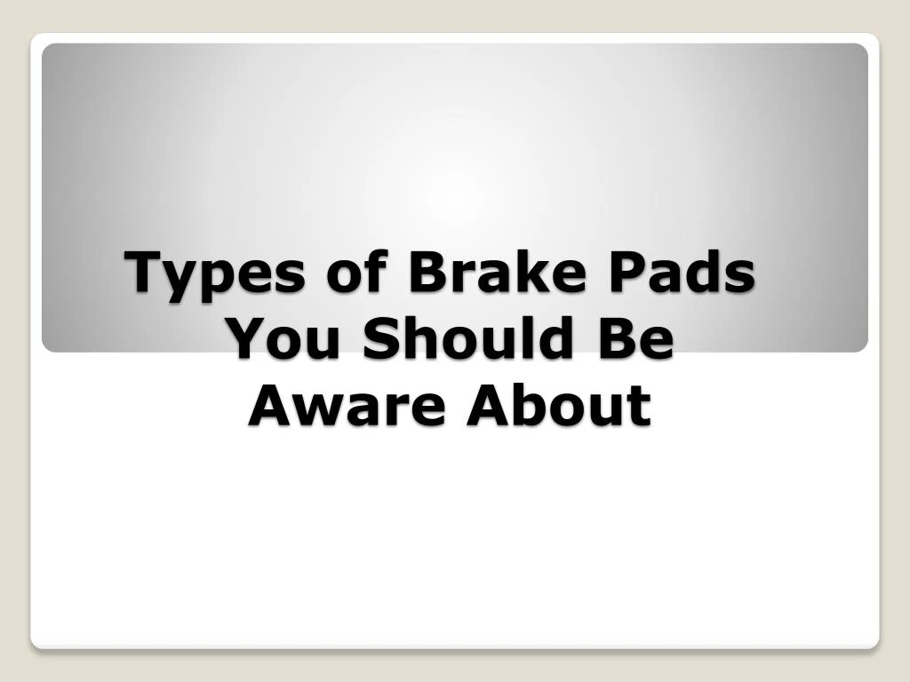 types of brake pads you should be aware about
